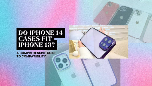 DO IPHONE 14 CASES FIT IPHONE 13? A COMPREHENSIVE GUIDE TO COMPATIBILITY