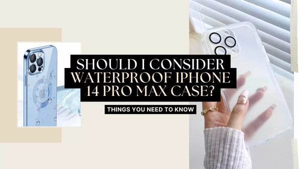 Should I Consider Waterproof iPhone 14 Pro Max Case? Things You Need To Know