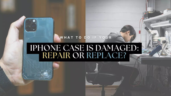 WHAT TO DO IF YOUR IPHONE CASE IS DAMAGED: REPAIR OR REPLACE?