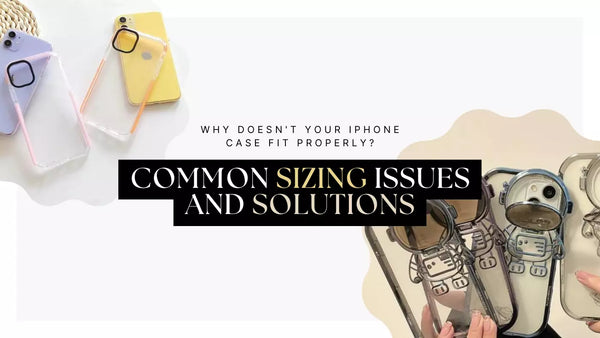 Why Doesn't Your iPhone Case Fit Properly? Common Sizing Issues and Solutions