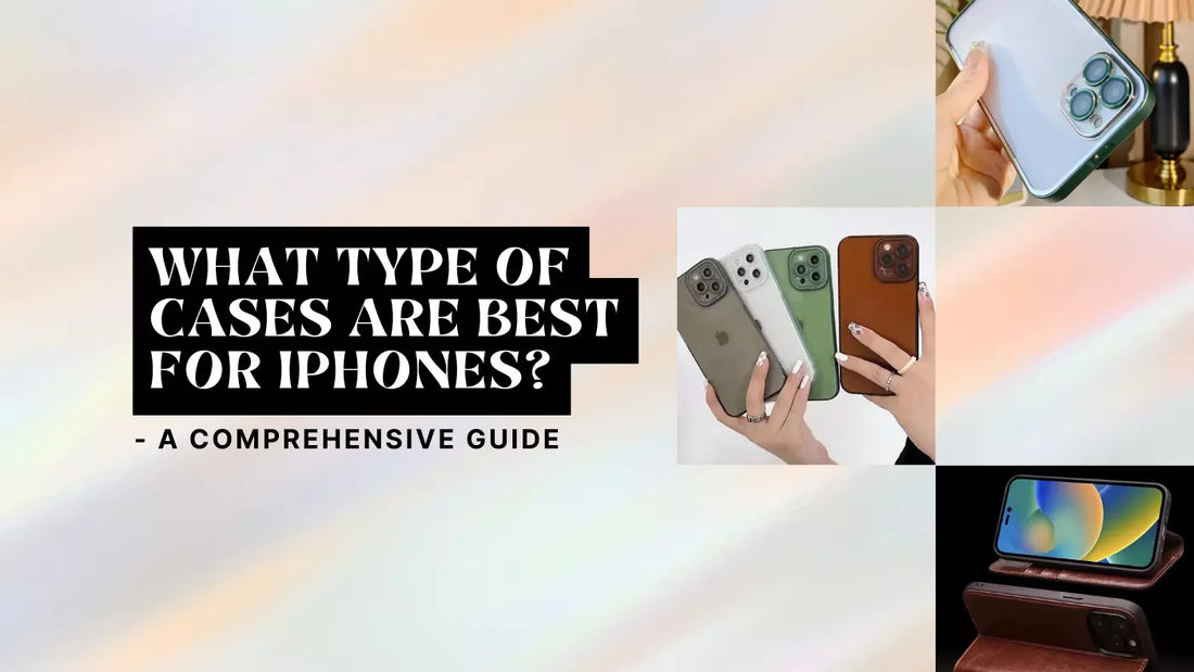 What type of cases are best for iPhones?  - A Comprehensive Guide