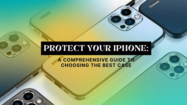 Protect Your iPhone: A Comprehensive Guide to Choosing the Best Case