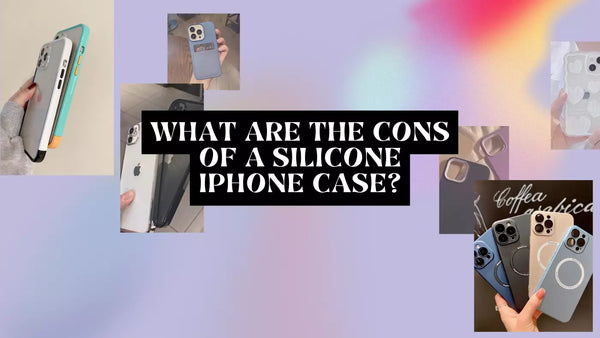 What are the cons of a silicone iphone case?