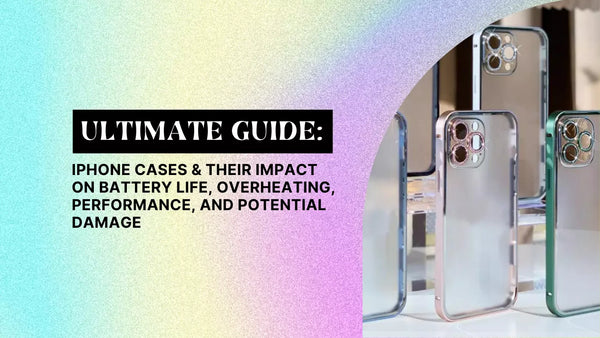 Ultimate Guide: iPhone Cases & Their Impact on Battery Life, Overheating, Performance, and Potential Damage (2023 Edition)
