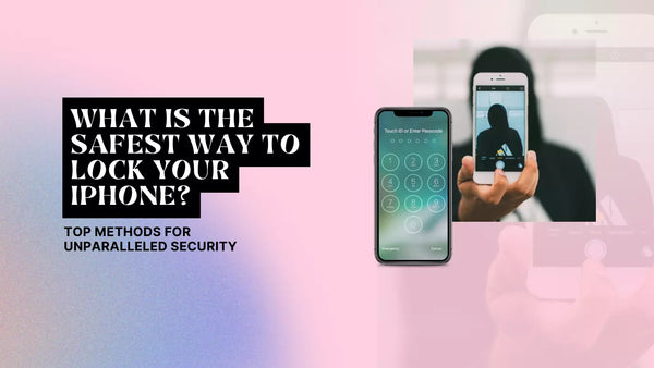 What is the Safest Way to Lock Your iPhone? Top Methods for Unparalleled Security
