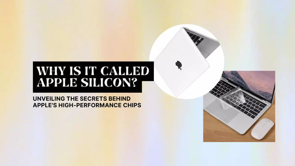 WHY IS IT CALLED APPLE SILICON? UNVEILING THE SECRETS BEHIND APPLE'S HIGH-PERFORMANCE CHIPS