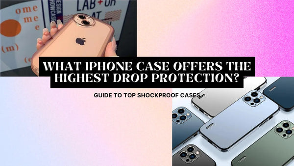 What iPhone Case Offers the Highest Drop Protection? Guide to Top Shockproof Cases