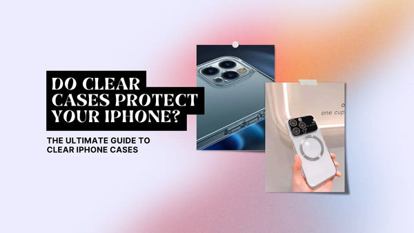 Do Clear Cases Protect Your iPhone? The Ultimate Guide to Clear iPhone Cases