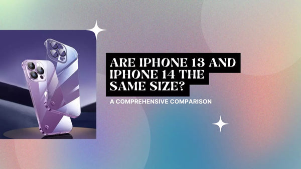 Are iPhone 13 and iPhone 14 the Same Size? A Comprehensive Comparison