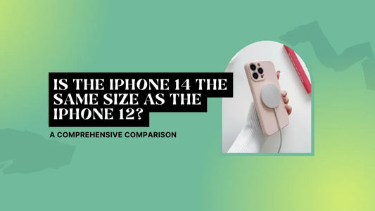 IS THE IPHONE 14 THE SAME SIZE AS THE IPHONE 12? A COMPREHENSIVE COMPARISON