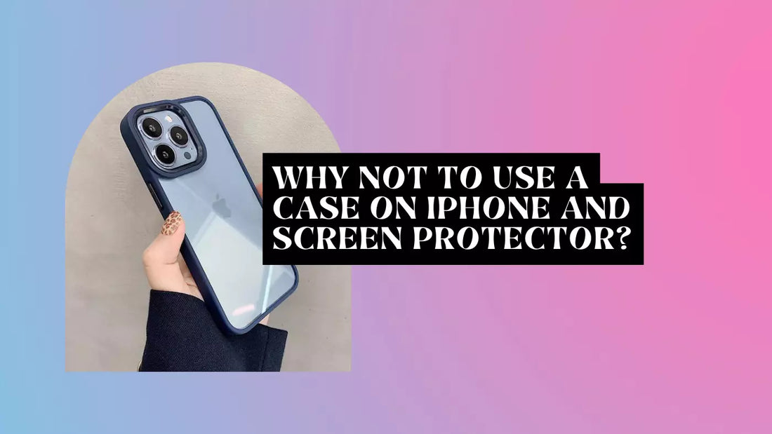 Why not to use a case on iPhone and Screen Protector?